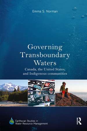 Governing Transboundary Waters: Canada, the United States, and Indigenous Communities de Emma S. Norman