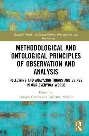 Methodological and Ontological Principles of Observation and Analysis: Following and Analyzing Things and Beings in Our Everyday World de François Cooren