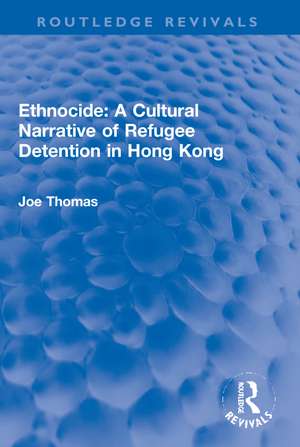 Ethnocide: A Cultural Narrative of Refugee Detention in Hong Kong de Joe Thomas