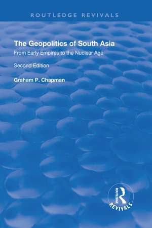 The Geopolitics of South Asia: From Early Empires to the Nuclear Age: From Early Empires to the Nuclear Age de Graham Chapman