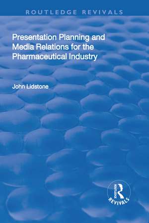 Presentation Planning and Media Relations for the Pharmaceutical Industry de John Lidstone