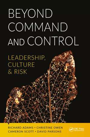 Beyond Command and Control: Leadership, Culture and Risk de Richard Adams