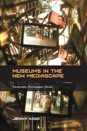 Museums in the New Mediascape: Transmedia, Participation, Ethics de Jenny Kidd