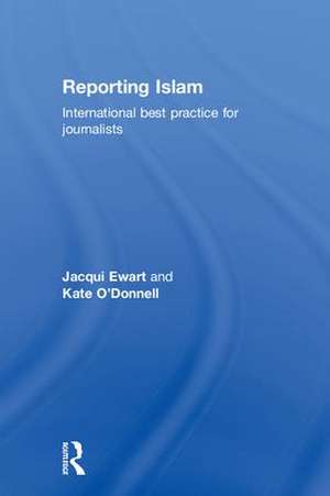 Reporting Islam: International best practice for journalists de Jacqui Ewart