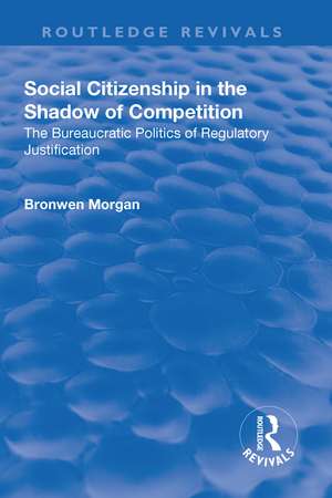 Social Citizenship in the Shadow of Competition: The Bureaucratic Politics of Regulatory Justification de Bronwen Morgan