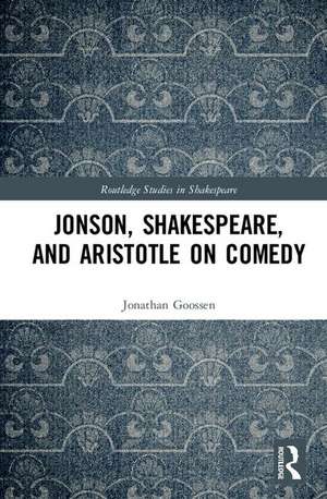 Jonson, Shakespeare, and Aristotle on Comedy de Jonathan Goossen