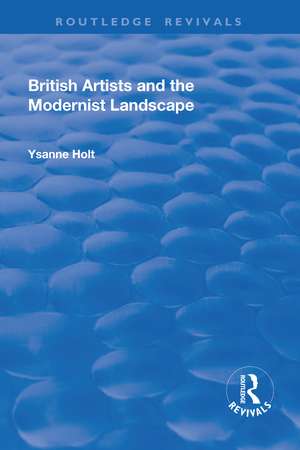 British Artists and the Modernist Landscape de Ysanne Holt