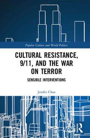 Cultural Resistance, 9/11, and the War on Terror: Sensible Interventions de Jenifer Chao