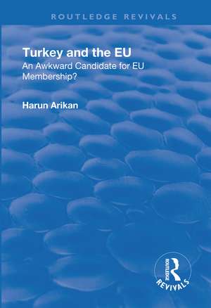 Turkey and the EU: An Awkward Candidate for EU Membership?: An Awkward Candidate for EU Membership? de Harun Arikan