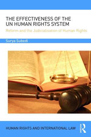 The Effectiveness of the UN Human Rights System: Reform and the Judicialisation of Human Rights de Surya Subedi, OBE, QC (Hon)