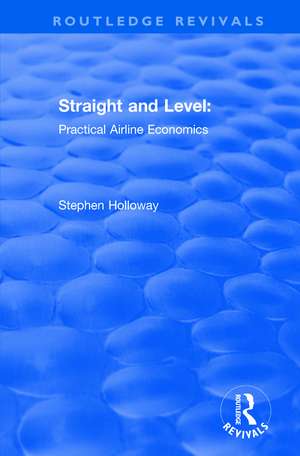 Straight and Level: Practical Airline Economics de Stephen Holloway