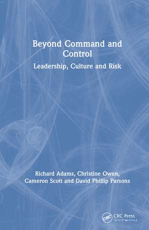 Beyond Command and Control: Leadership, Culture and Risk de Richard Adams