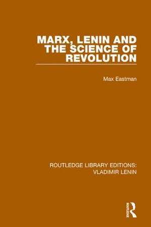 Marx, Lenin and the Science of Revolution de Max Eastman