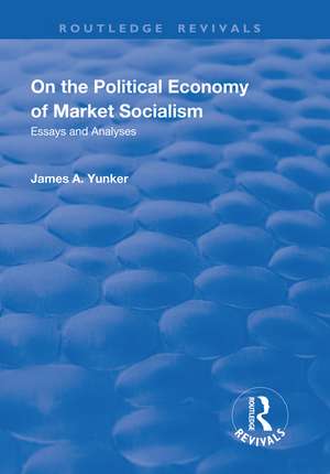 On the Political Economy of Market Socialism: Essays and Analyses de James A. Yunker