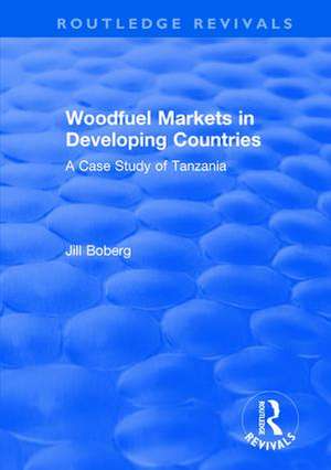 Woodfuel Markets in Developing Countries: A Case Study of Tanzania: A Case Study of Tanzania de Jill Boberg