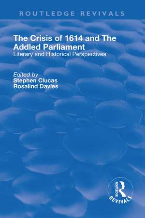 The Crisis of 1614 and The Addled Parliament: Literary and Historical Perspectives de Stephen Clucas