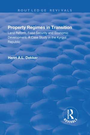 Property Regimes in Transition, Land Reform, Food Security and Economic Development: A Case Study in the Kyrguz Republic: A Case Study in the Kyrguz Republic de Henri A.L. Dekker