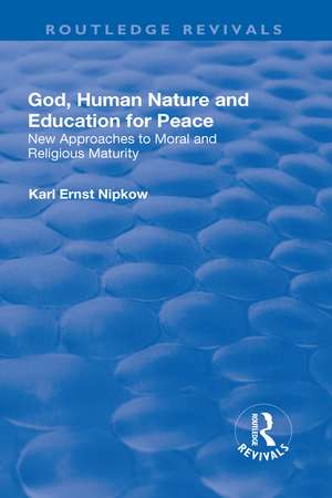 God, Human Nature and Education for Peace: New Approaches to Moral and Religious Maturity de Karl Ernst Nipkow