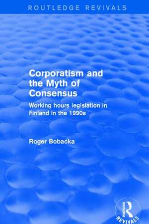 Corporatism and the Myth of Consensus: Working Hours Legislation in Finland in the 1990s de Roger Bobacka