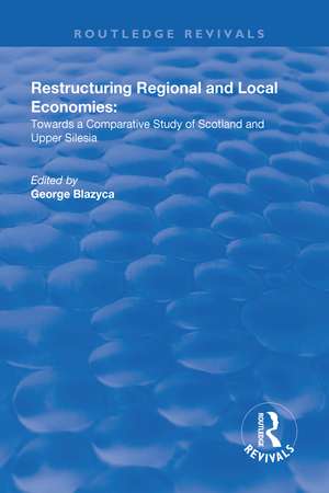 Restructuring Regional and Local Economies: Towards a Comparative Study of Scotland and Upper Silesia de George Blazyca