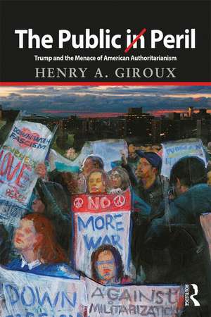 The Public in Peril: Trump and the Menace of American Authoritarianism de Henry A. Giroux