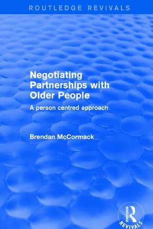 Negotiating Partnerships with Older People: A Person Centred Approach de Brendan McCormack