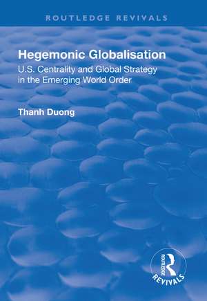 Hegemonic Globalisation: U.S. Centrality and Global Strategy in the Emerging World Order de Thanh Duong