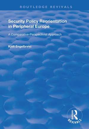 Security Policy Reorientation in Peripheral Europe: A Comparative-Perspectivist Approach de Kjell Engelbrekt