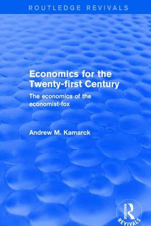 Economics for the Twenty-first Century: The Economics of the Economist-fox: The Economics of the Economist-fox de Andrew M. Kamarck