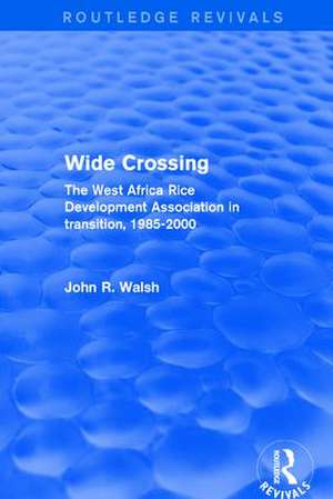 Wide Crossing: The West Africa Rice Development Association in Transition, 1985-2000 de John R. Walsh