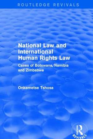 National Law and International Human Rights Law: Cases of Botswana, Namibia and Zimbabwe de Onkemetse Tshosa