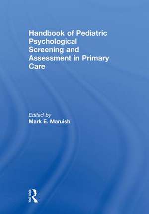 Handbook of Pediatric Psychological Screening and Assessment in Primary Care de Mark E. Maruish