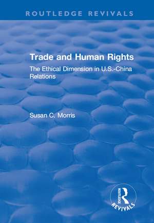 Trade and Human Rights: The Ethical Dimension in US - China Relations de Susan C. Morris