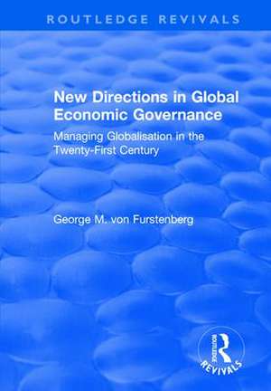 New Directions in Global Economic Governance: Managing Globalisation in the Twenty-First Century de George M. von Furstenberg