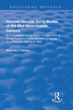 German Secular Song-books of the Mid-seventeenth Century: An Examination of the Texts in Collections of Songs Published in the German-language Area Between 1624 and 1660: An Examination of the Texts in Collections of Songs Published in the German-language Area Between 1624 and 1660 de Anthony J. Harper