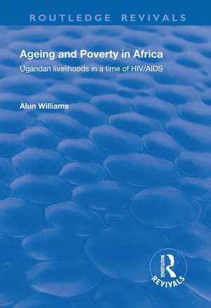 Ageing and Poverty in Africa: Ugandan Livelihoods in a Time of HIV/AIDS de Alun Williams