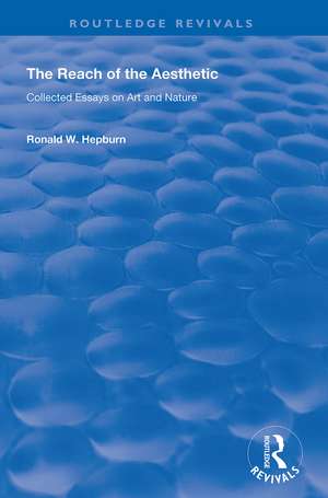 The Reach of the Aesthetic: Collected Essays on Art and Nature de Ronald W. Hepburn