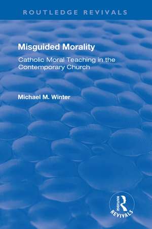 Misguided Morality: Catholic Moral Teaching in the Contemporary Church de Michael M. Winter