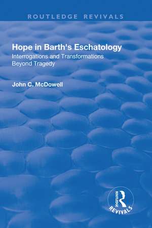 Hope in Barth's Eschatology: Interrogations and Transformations Beyond Tragedy de John C. McDowell