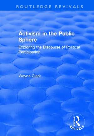 Activism in the Public Sphere: Exploring the Discourse of Political Participation de Wayne Clark