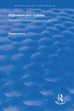 Pygmalion and Galatea: The History of a Narrative in English Literature de Essaka Joshua