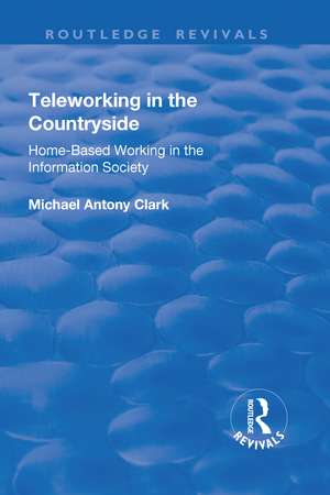 Teleworking in the Countryside: Home-Based Working in the Information Society de Michael Antony Clark