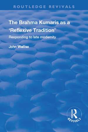 The Brahma Kumaris as a ‘Reflexive Tradition’: Responding to Late Modernity de John Walliss