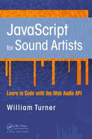 JavaScript for Sound Artists: Learn to Code with the Web Audio API de William Turner