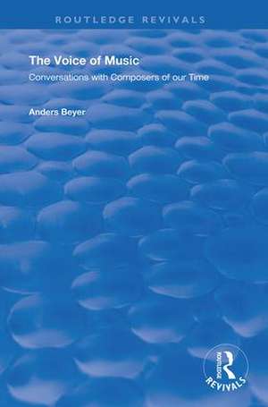 The Voice of Music: Conversations with Composers of Our Time de Anders Beyer