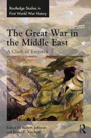 The Great War in the Middle East: A Clash of Empires de Robert Johnson