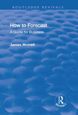 How to Forecast: A Guide for Business: A Guide for Business de James Morrell