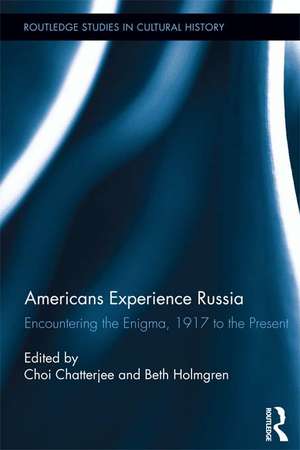 Americans Experience Russia: Encountering the Enigma, 1917 to the Present de Choi Chatterjee