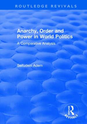 Anarchy, Order and Power in World Politics: A Comparative Analysis de Seifudein Adem