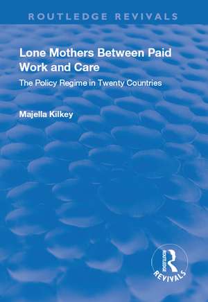 Lone Mothers Between Paid Work and Care: The Policy Regime in Twenty Countries de Majella Kilkey